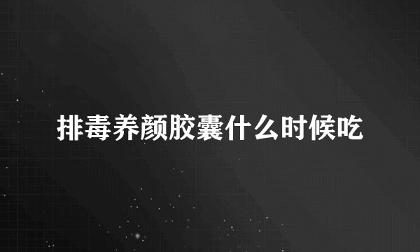 排毒养颜胶囊什么时候吃