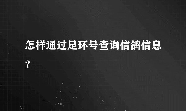 怎样通过足环号查询信鸽信息？