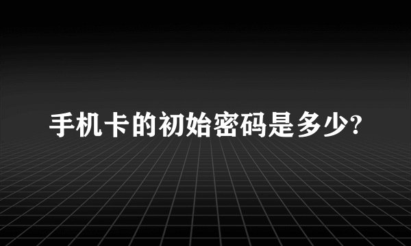 手机卡的初始密码是多少?