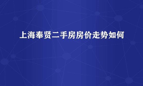 上海奉贤二手房房价走势如何