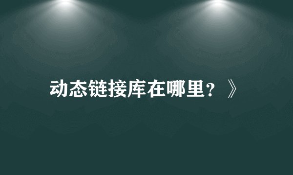 动态链接库在哪里?》