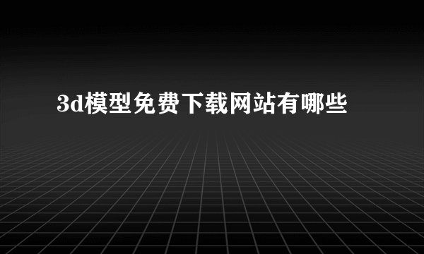 3d模型免费下载网站有哪些