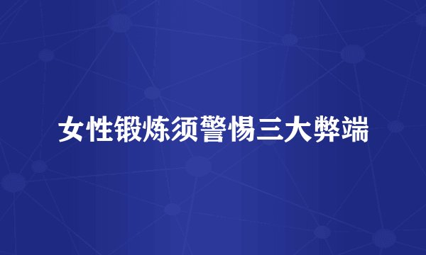 女性锻炼须警惕三大弊端