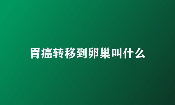 胃癌转移到卵巢叫什么