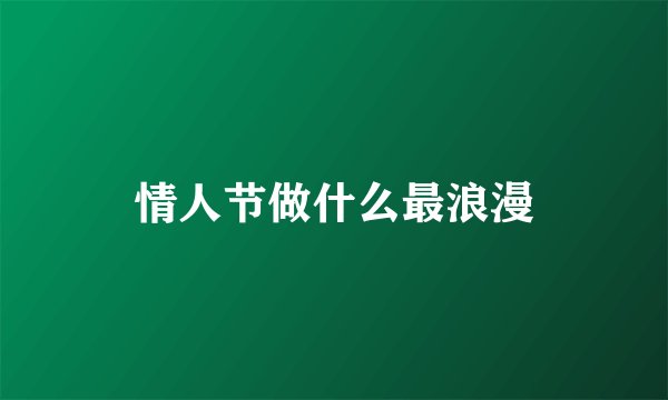 情人节做什么最浪漫
