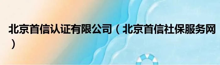 北京首信认证有限公司（北京首信社保服务网）