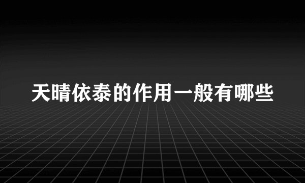 天晴依泰的作用一般有哪些