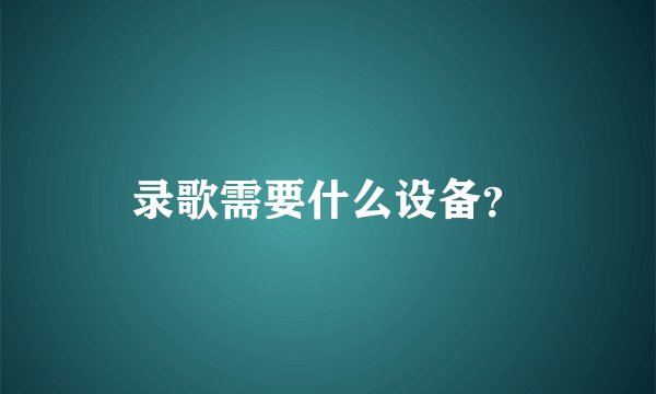 录歌需要什么设备？