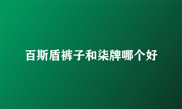 百斯盾裤子和柒牌哪个好