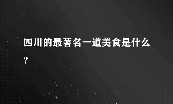 四川的最著名一道美食是什么?