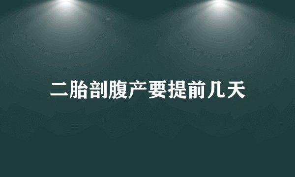 二胎剖腹产要提前几天