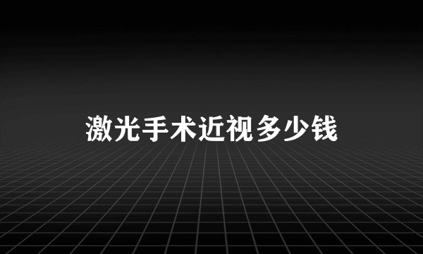 激光手术近视多少钱