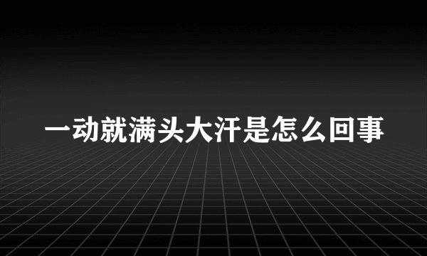 一动就满头大汗是怎么回事