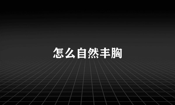 怎么自然丰胸