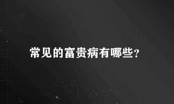 常见的富贵病有哪些？