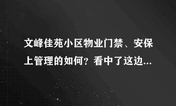 文峰佳苑小区物业门禁、安保上管理的如何？看中了这边的房子，担心给老人住的话会不会不安全？