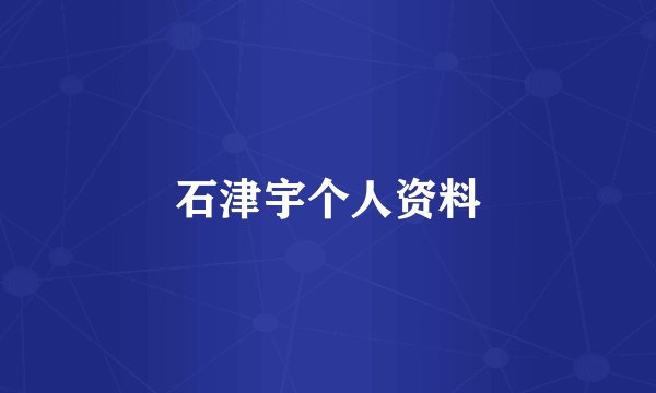 石津宇个人资料