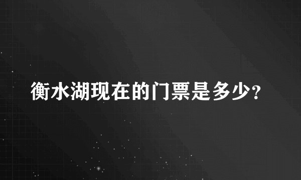 衡水湖现在的门票是多少？