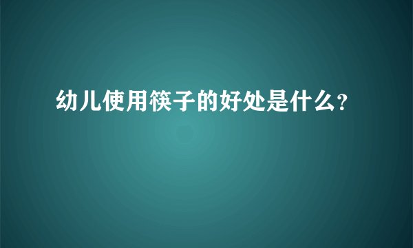 幼儿使用筷子的好处是什么？