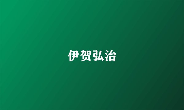 伊贺弘治