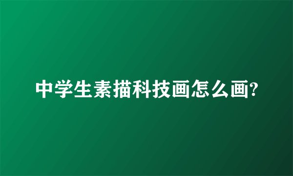 中学生素描科技画怎么画?