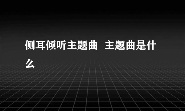 侧耳倾听主题曲 主题曲是什么