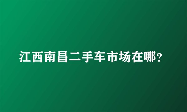 江西南昌二手车市场在哪？