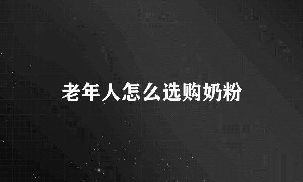 老年人怎么选购奶粉