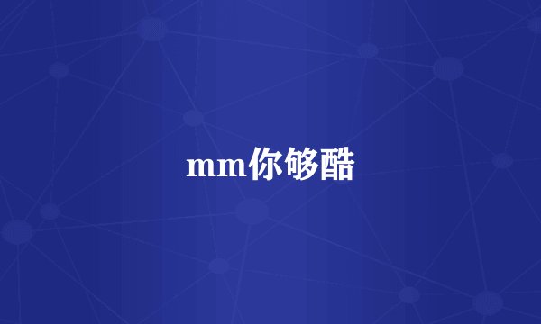 mm你够酷