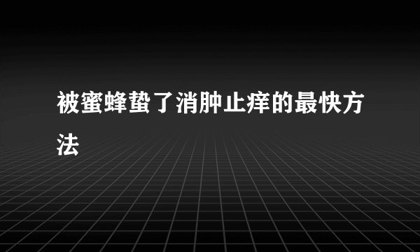 被蜜蜂蛰了消肿止痒的最快方法