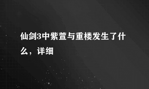 仙剑3中紫萱与重楼发生了什么，详细