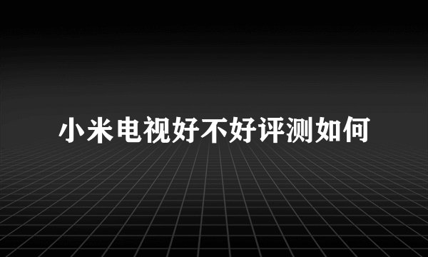 小米电视好不好评测如何