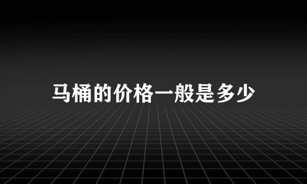 马桶的价格一般是多少