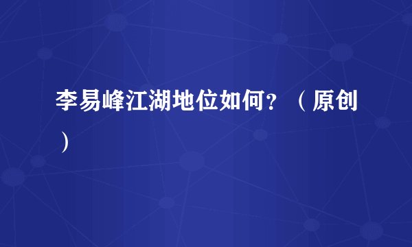 李易峰江湖地位如何？（原创）