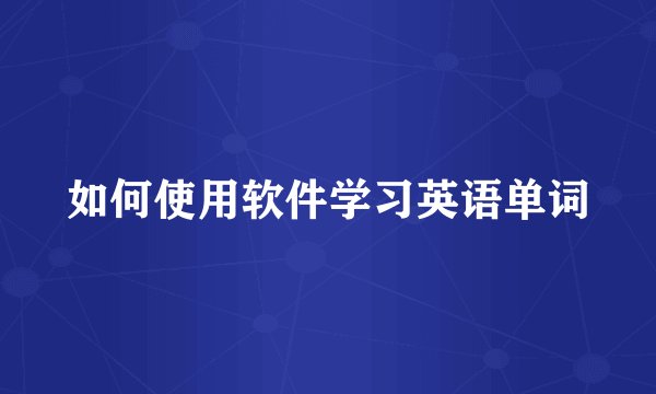 如何使用软件学习英语单词