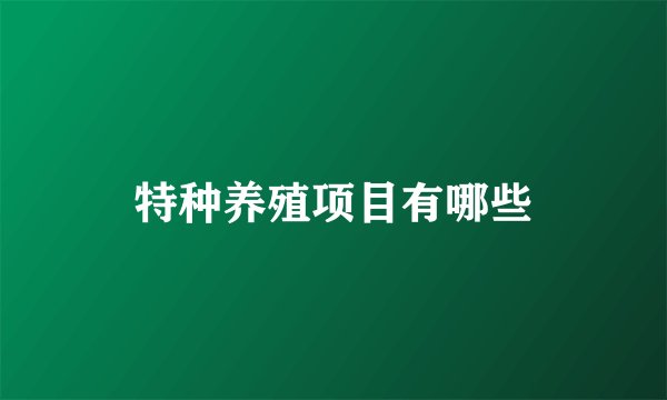 特种养殖项目有哪些