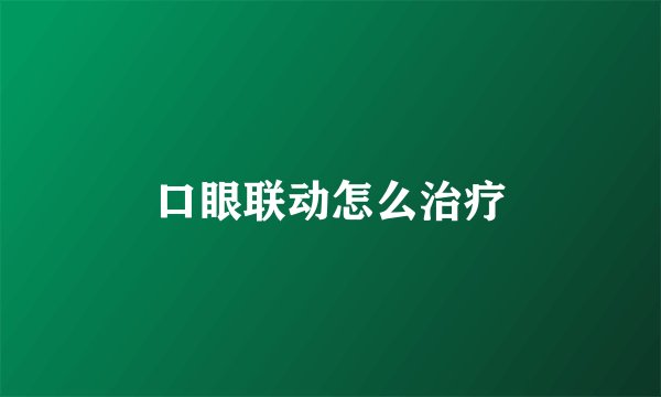 口眼联动怎么治疗