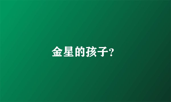 金星的孩子？