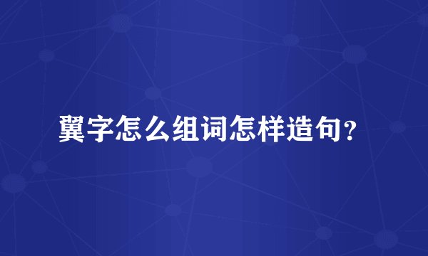 翼字怎么组词怎样造句？