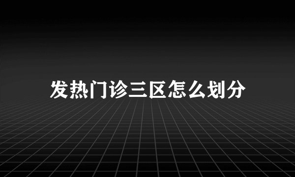 发热门诊三区怎么划分