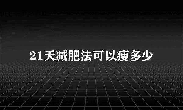21天减肥法可以瘦多少
