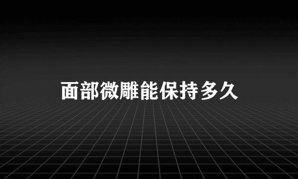 面部微雕能保持多久