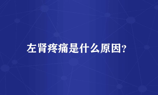 左肾疼痛是什么原因？