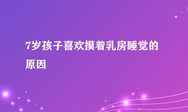 7岁孩子喜欢摸着乳房睡觉的原因