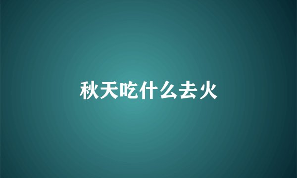 秋天吃什么去火