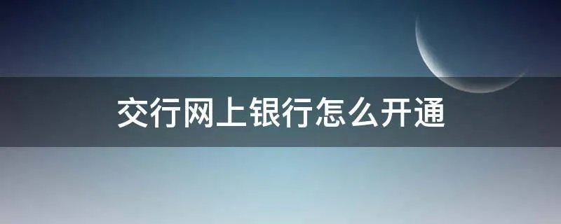 交行网上银行怎么开通