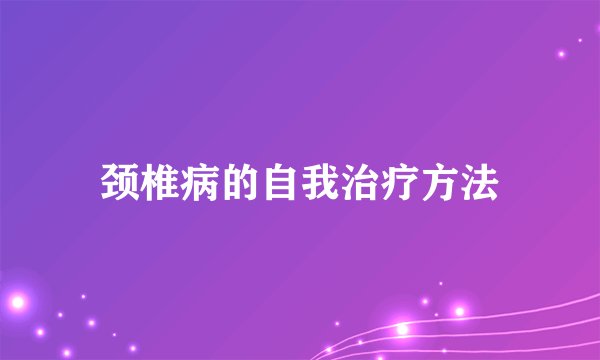 颈椎病的自我治疗方法