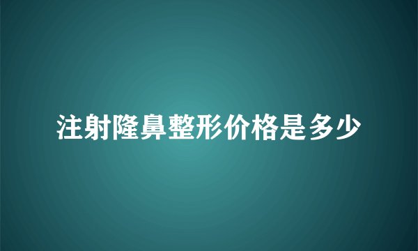 注射隆鼻整形价格是多少