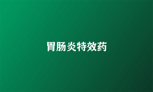 胃肠炎特效药