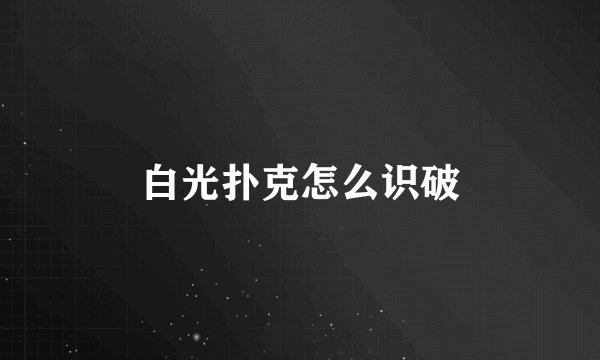 白光扑克怎么识破